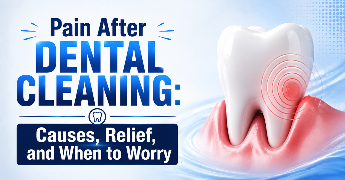 Pain After Dental Cleaning Causes, Relief, and When to Worry
